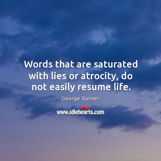 Words that are saturated with lies or atrocity, do not easily resume life. Image
