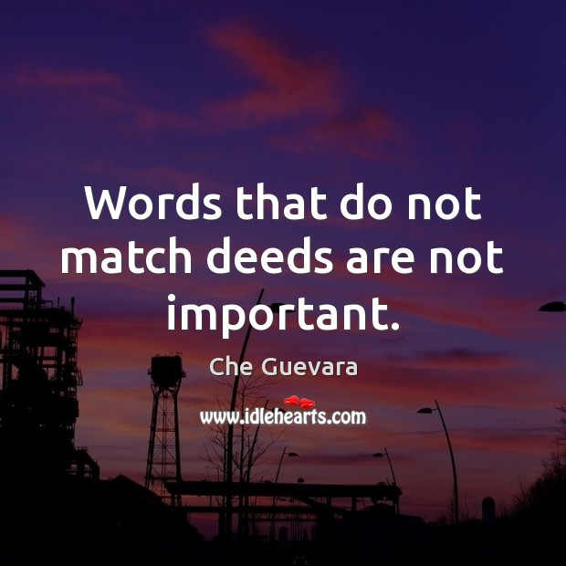 Words that do not match deeds are not important. Che Guevara Picture Quote