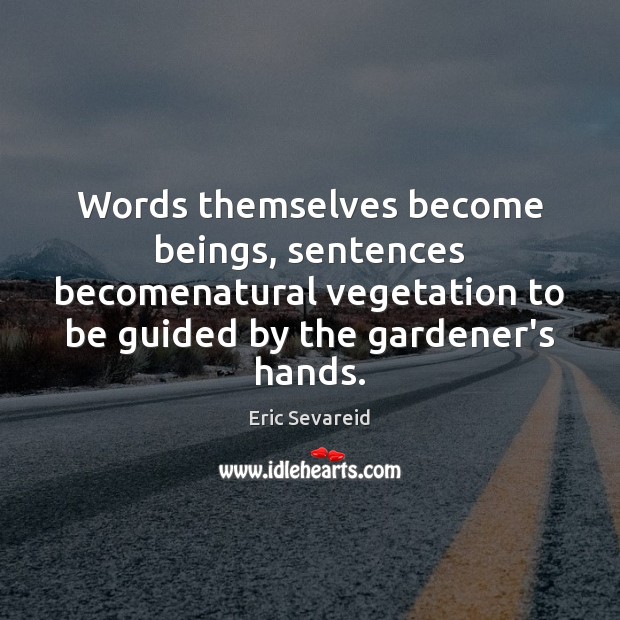 Words themselves become beings, sentences becomenatural vegetation to be guided by the Image