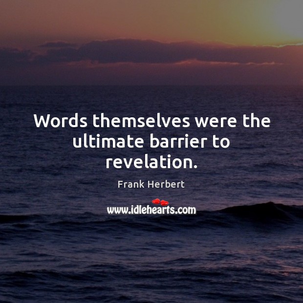 Words themselves were the ultimate barrier to revelation. Frank Herbert Picture Quote