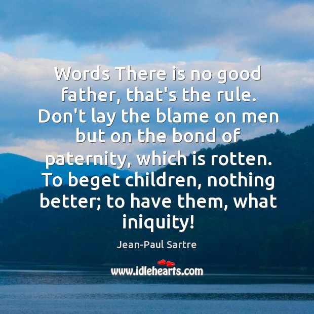 Words There is no good father, that’s the rule. Don’t lay the Jean-Paul Sartre Picture Quote