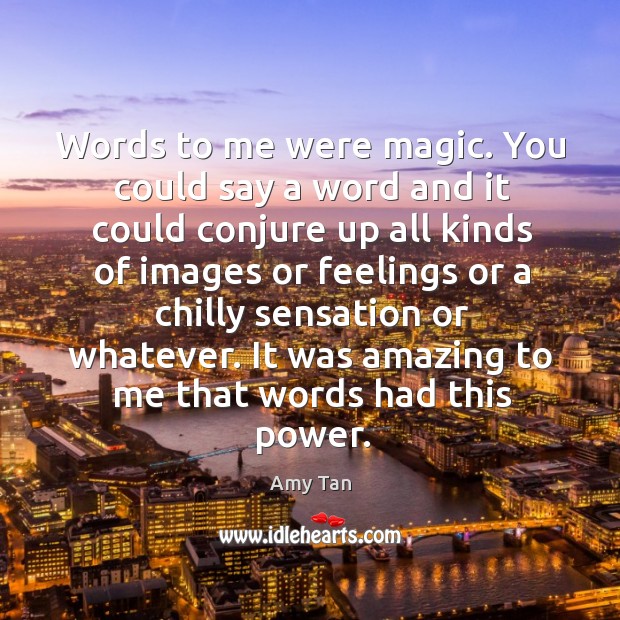 Words to me were magic. You could say a word and it could conjure up all kinds of images Image