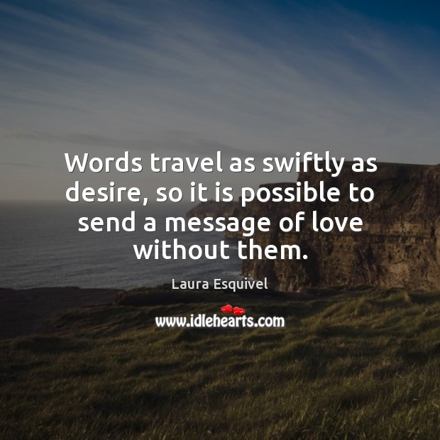 Words travel as swiftly as desire, so it is possible to send Laura Esquivel Picture Quote