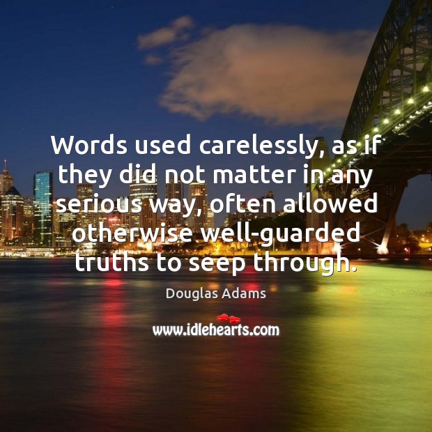 Words used carelessly, as if they did not matter in any serious Douglas Adams Picture Quote