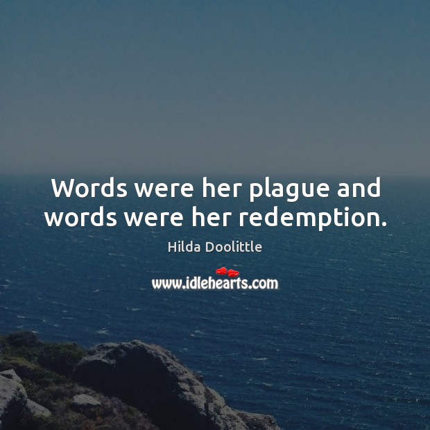 Words were her plague and words were her redemption. Hilda Doolittle Picture Quote