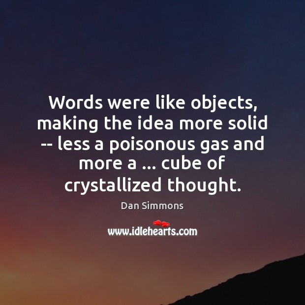 Words were like objects, making the idea more solid — less a Dan Simmons Picture Quote