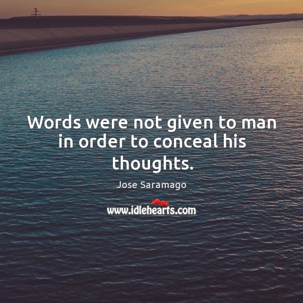 Words were not given to man in order to conceal his thoughts. Jose Saramago Picture Quote