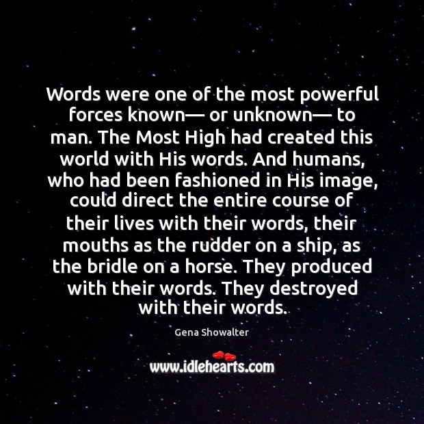 Words were one of the most powerful forces known— or unknown— to Gena Showalter Picture Quote