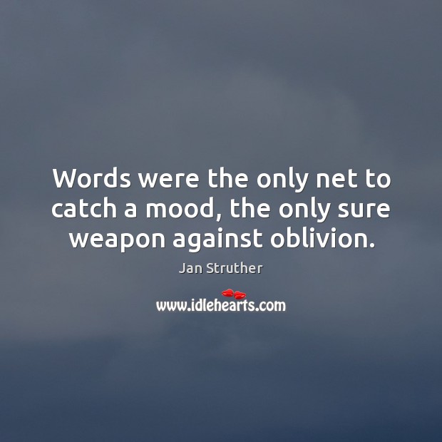 Words were the only net to catch a mood, the only sure weapon against oblivion. Jan Struther Picture Quote