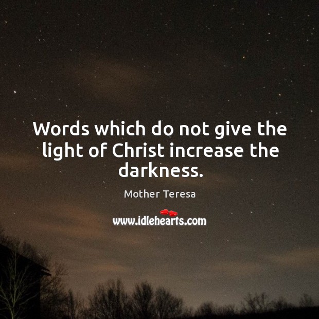 Words which do not give the light of christ increase the darkness. Image