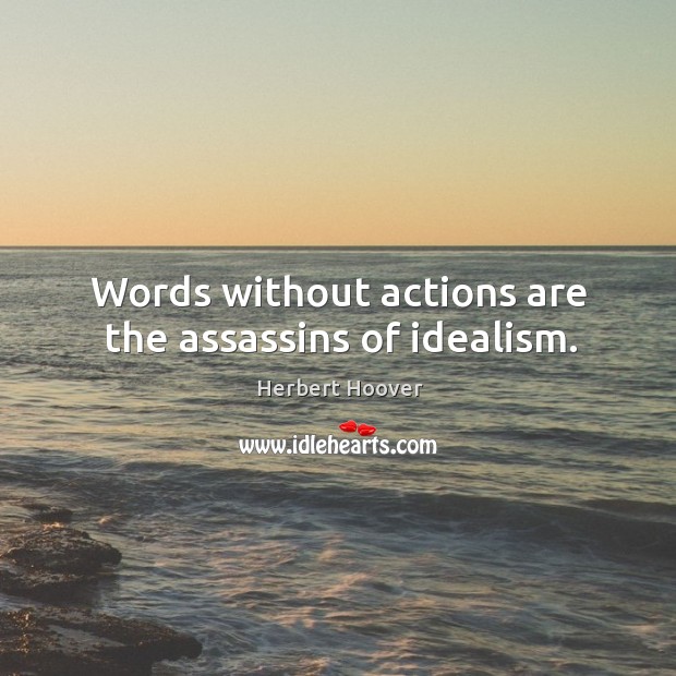Words without actions are the assassins of idealism. Herbert Hoover Picture Quote