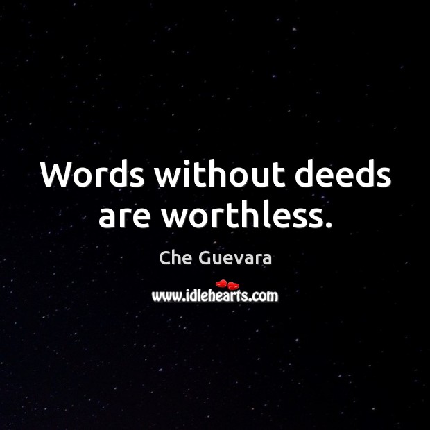 Words without deeds are worthless. Che Guevara Picture Quote