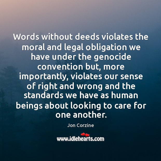 Words without deeds violates the moral and legal obligation we have under the genocide convention but Jon Corzine Picture Quote