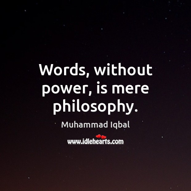 Words, without power, is mere philosophy. Muhammad Iqbal Picture Quote