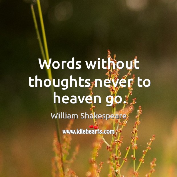 Words without thoughts never to heaven go. Image