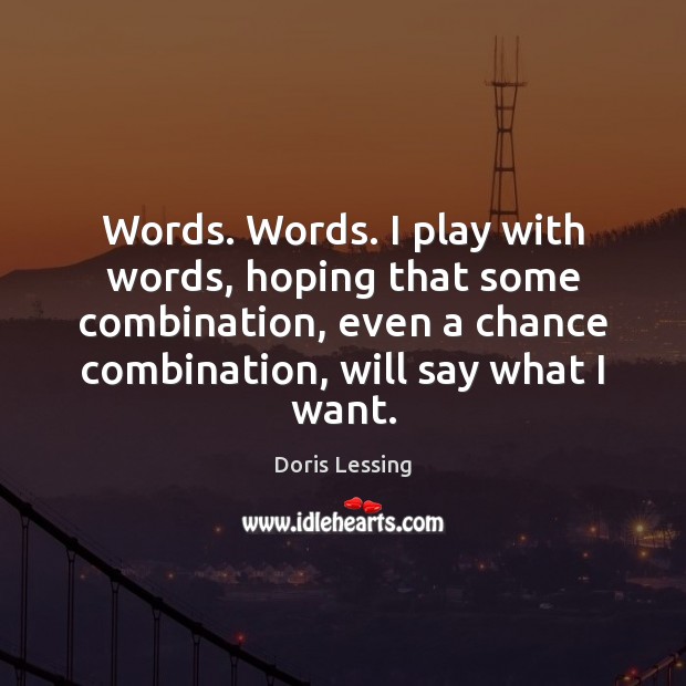 Words. Words. I play with words, hoping that some combination, even a Doris Lessing Picture Quote