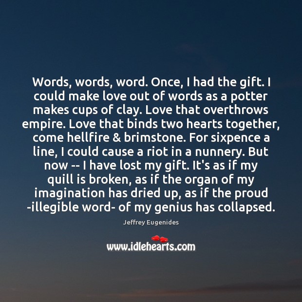 Words, words, word. Once, I had the gift. I could make love Jeffrey Eugenides Picture Quote