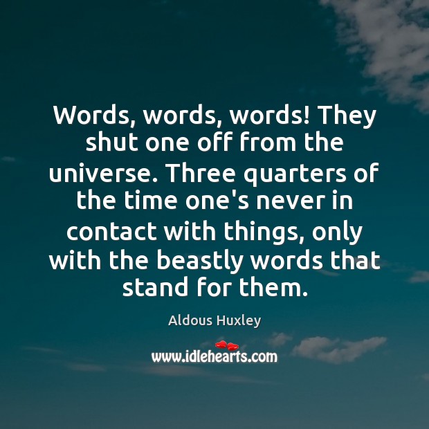 Words, words, words! They shut one off from the universe. Three quarters Aldous Huxley Picture Quote