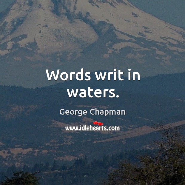 Words writ in waters. George Chapman Picture Quote