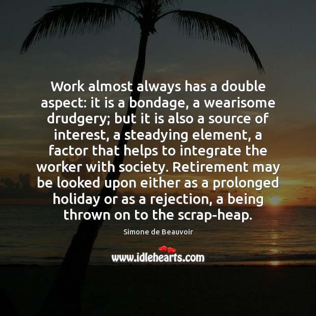 Work almost always has a double aspect: it is a bondage, a Simone de Beauvoir Picture Quote
