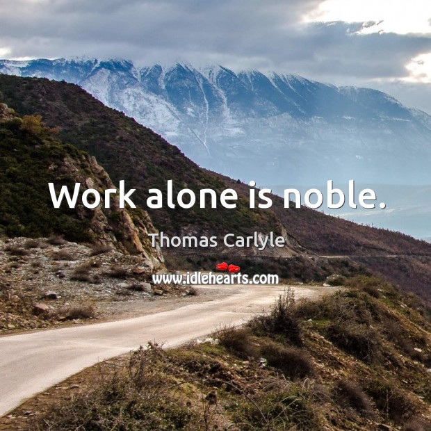 Work alone is noble. Image