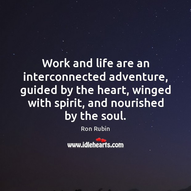 Work and life are an interconnected adventure, guided by the heart, winged Ron Rubin Picture Quote