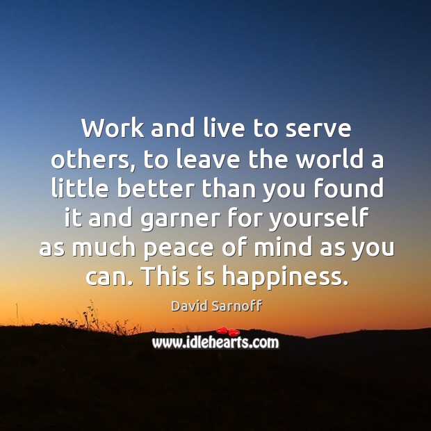 Work and live to serve others, to leave the world a little better David Sarnoff Picture Quote
