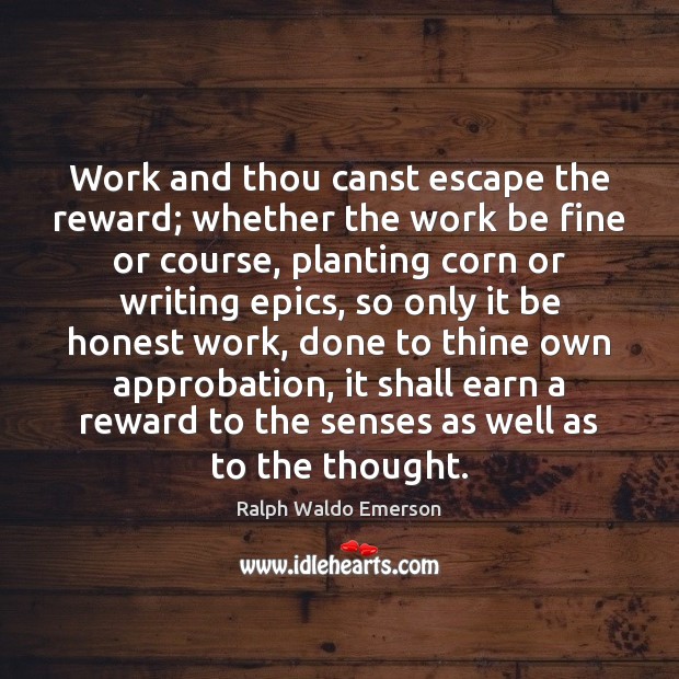 Work and thou canst escape the reward; whether the work be fine Image