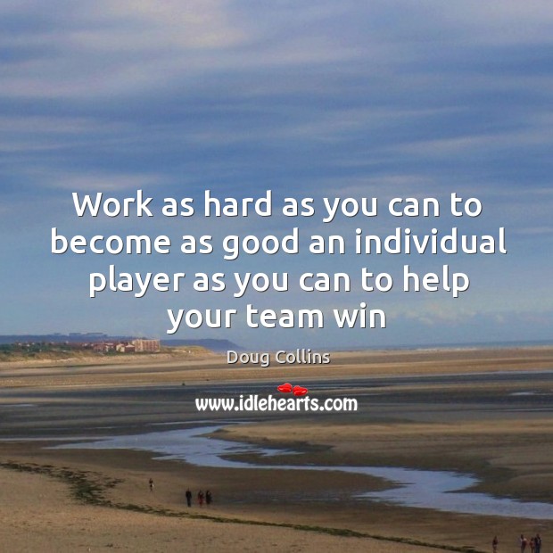 Work as hard as you can to become as good an individual Doug Collins Picture Quote