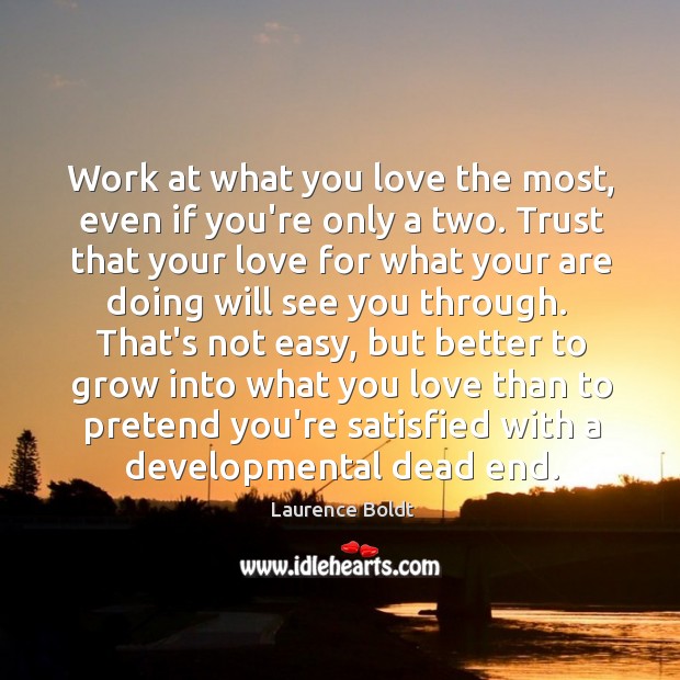Work at what you love the most, even if you’re only a Laurence Boldt Picture Quote