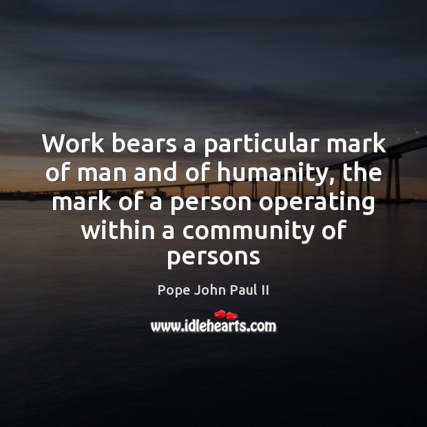 Work bears a particular mark of man and of humanity, the mark Pope John Paul II Picture Quote