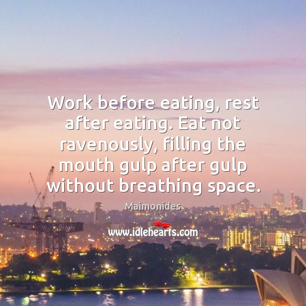 Work before eating, rest after eating. Eat not ravenously, filling the mouth Maimonides Picture Quote