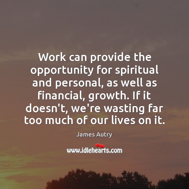 Work can provide the opportunity for spiritual and personal, as well as Opportunity Quotes Image