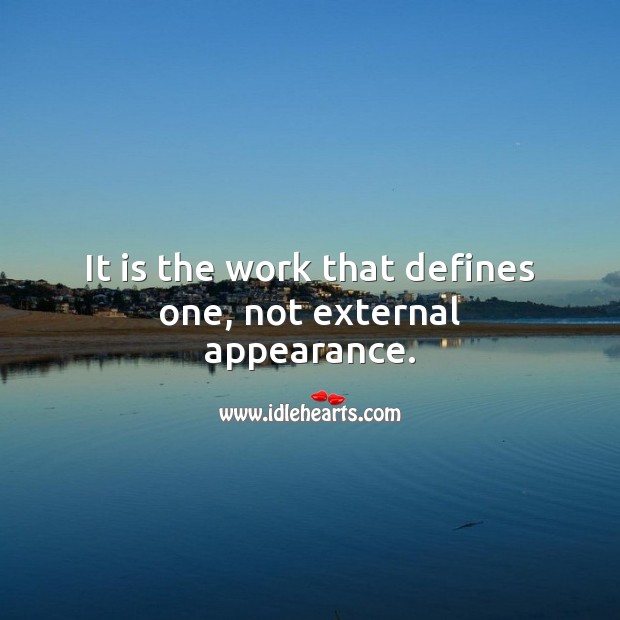 Work defines a person, not external appearance. Appearance Quotes Image