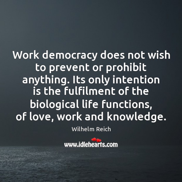 Work democracy does not wish to prevent or prohibit anything. Its only Wilhelm Reich Picture Quote