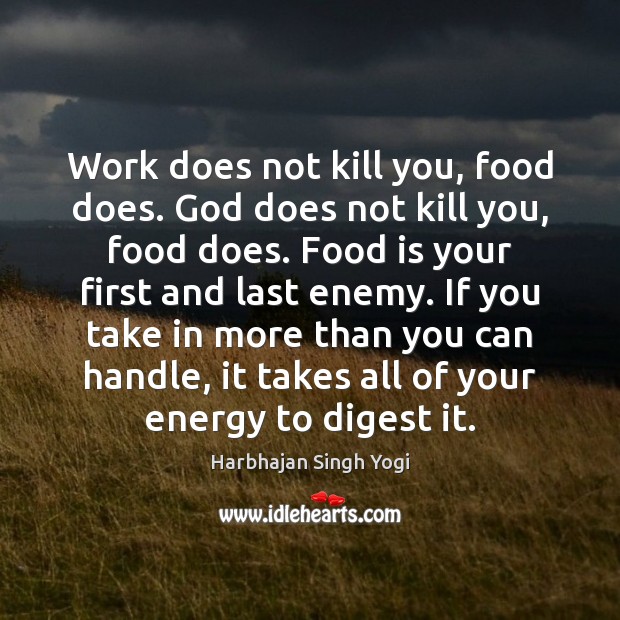 Work does not kill you, food does. God does not kill you, Harbhajan Singh Yogi Picture Quote
