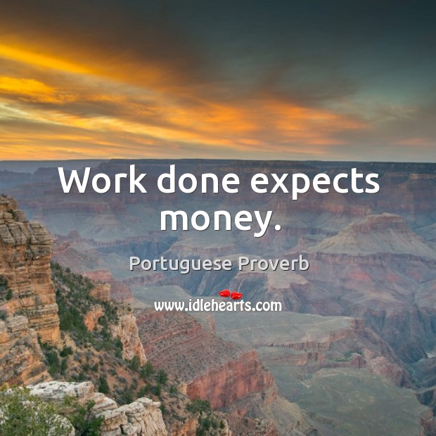 Work done expects money. Portuguese Proverbs Image