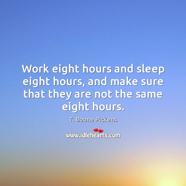 Work eight hours and sleep eight hours, and make sure that they Image