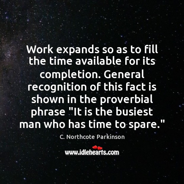 Work expands so as to fill the time available for its completion. C. Northcote Parkinson Picture Quote