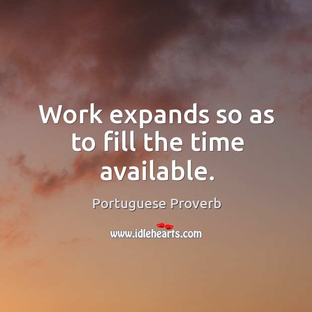 Work expands so as to fill the time available. Image