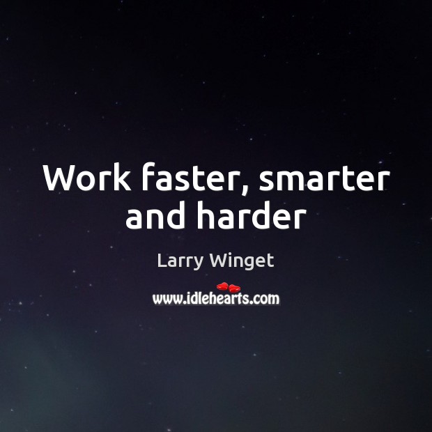 Work faster, smarter and harder Larry Winget Picture Quote