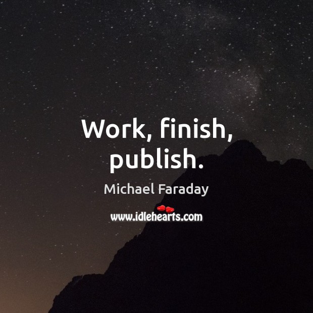 Work, finish, publish. Image