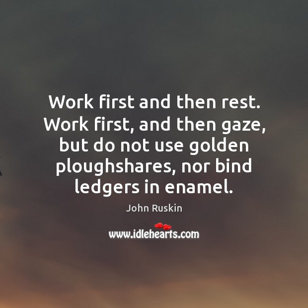 Work first and then rest. Work first, and then gaze, but do Image