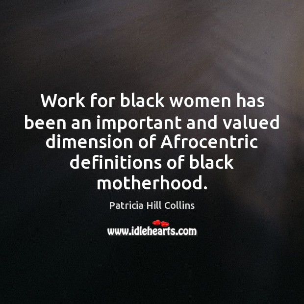Work for black women has been an important and valued dimension of Patricia Hill Collins Picture Quote