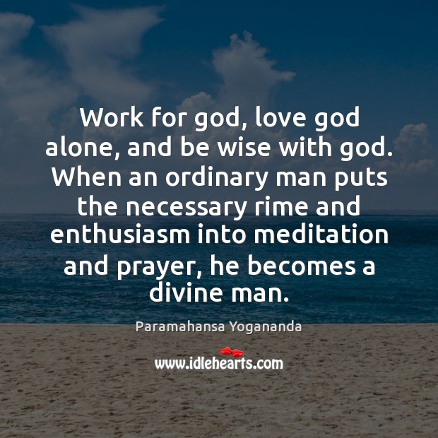 Work for God, love God alone, and be wise with God. When Paramahansa Yogananda Picture Quote