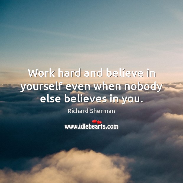 Work hard and believe in yourself even when nobody else believes in you. Image
