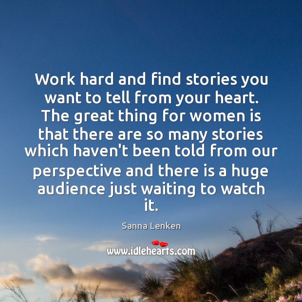 Work hard and find stories you want to tell from your heart. Sanna Lenken Picture Quote