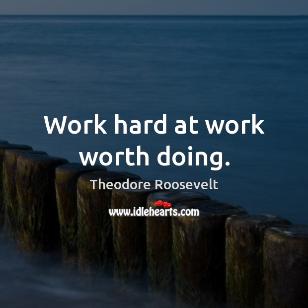 Work hard at work worth doing. Image