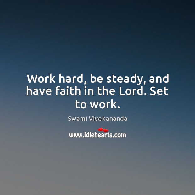 Work hard, be steady, and have faith in the Lord. Set to work. Swami Vivekananda Picture Quote