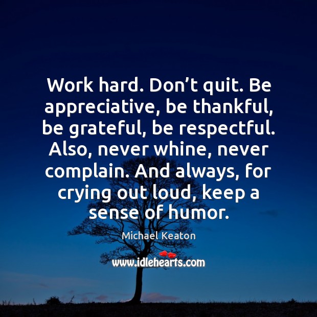 Work hard. Don’t quit. Be appreciative, be thankful, be grateful, be Be Grateful Quotes Image